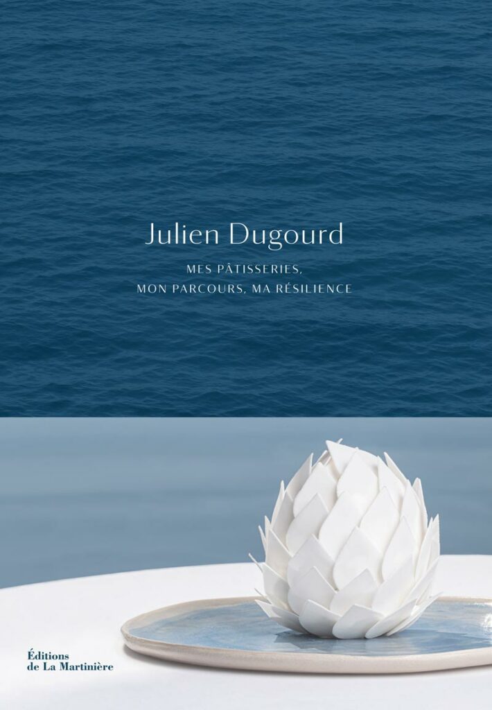Julien Dugourd - Mes pâtisseries, mon parcours, ma résilience - La Martinière